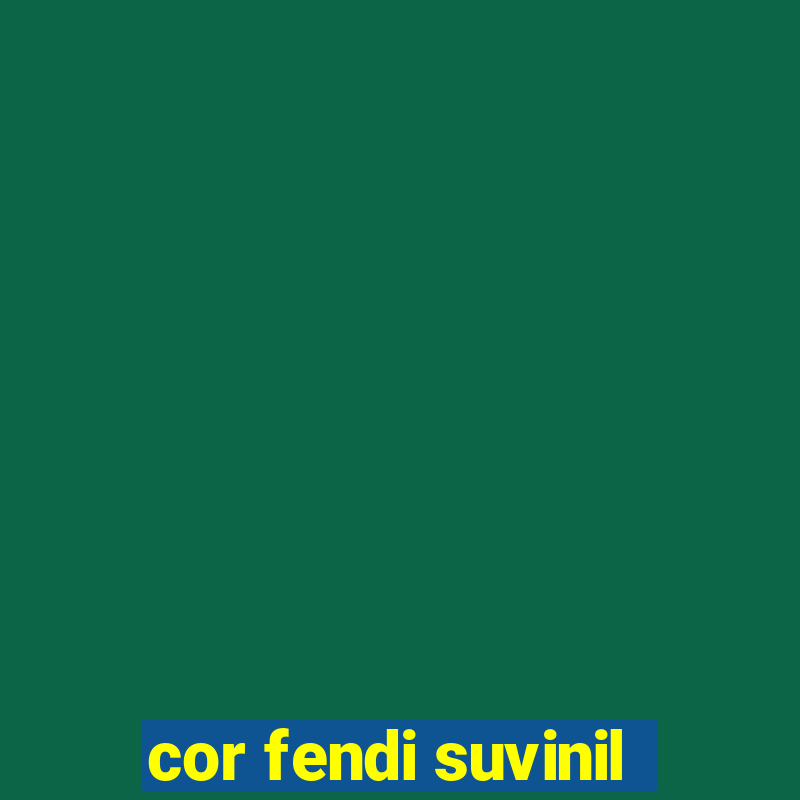 cor fendi suvinil